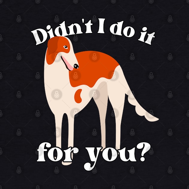 Didn't I Do It For You Borzoi by Lean Mean Meme Machine